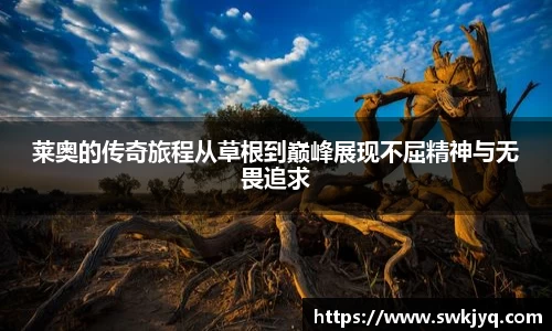 莱奥的传奇旅程从草根到巅峰展现不屈精神与无畏追求