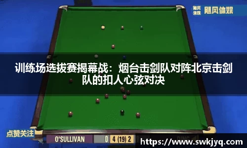 训练场选拔赛揭幕战：烟台击剑队对阵北京击剑队的扣人心弦对决